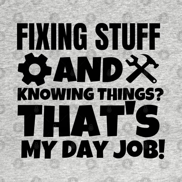 Fixing stuff and knowing things? That's my day job! by mksjr